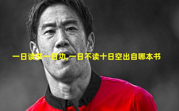 一日读书一日功,一日不读十日空出自哪本书