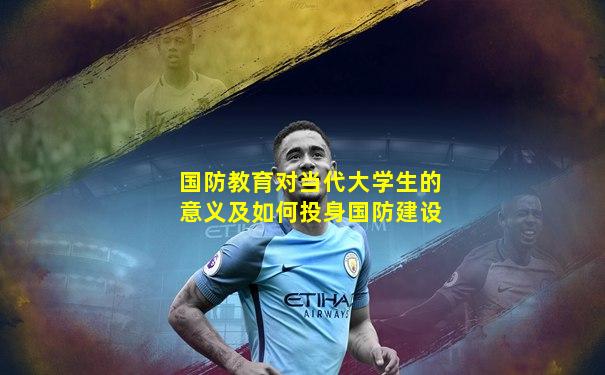 国防教育对当代大学生的意义及如何投身国防建设