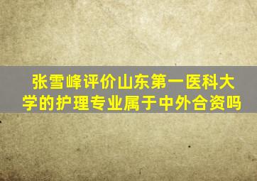 张雪峰评价山东第一医科大学的护理专业属于中外合资吗