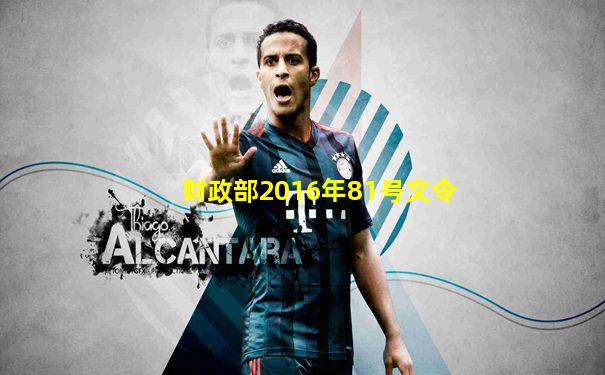 财政部2016年81号文令