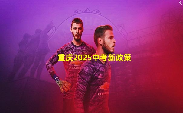 重庆2025中考新政策