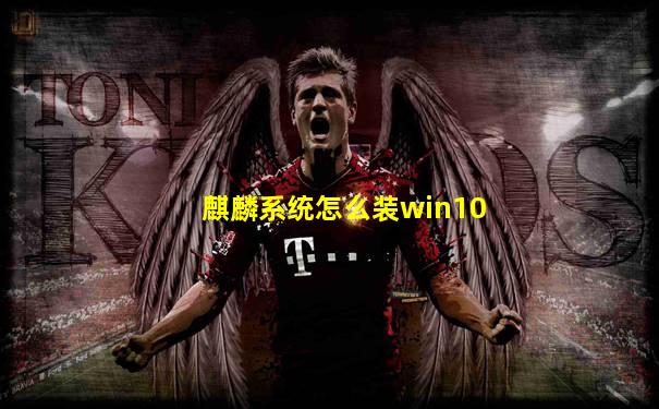 麒麟系统怎么装win10
